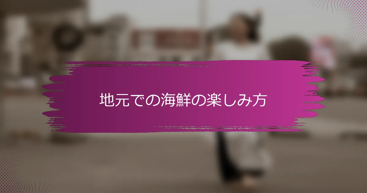 地元での海鮮の楽しみ方