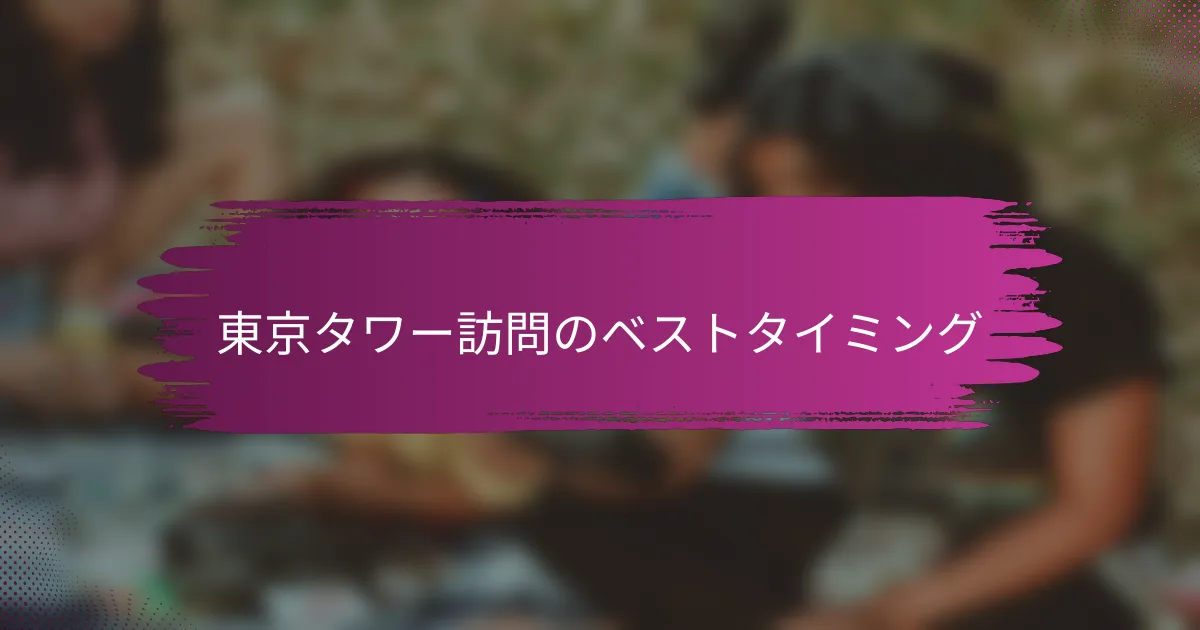 東京タワー訪問のベストタイミング