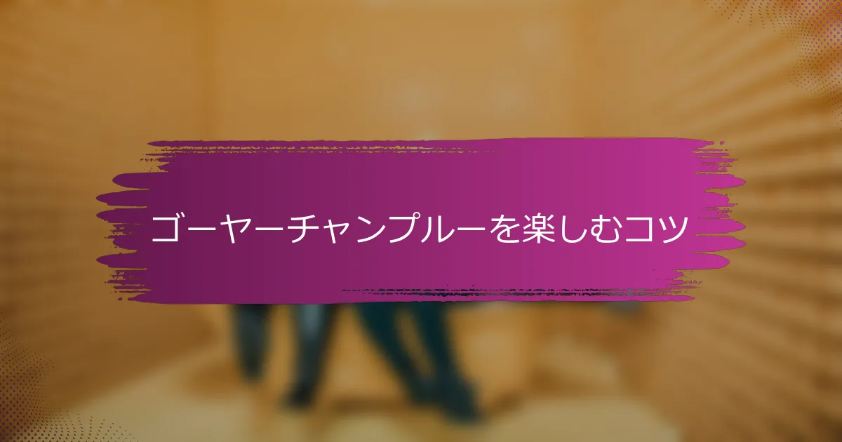 ゴーヤーチャンプルーを楽しむコツ