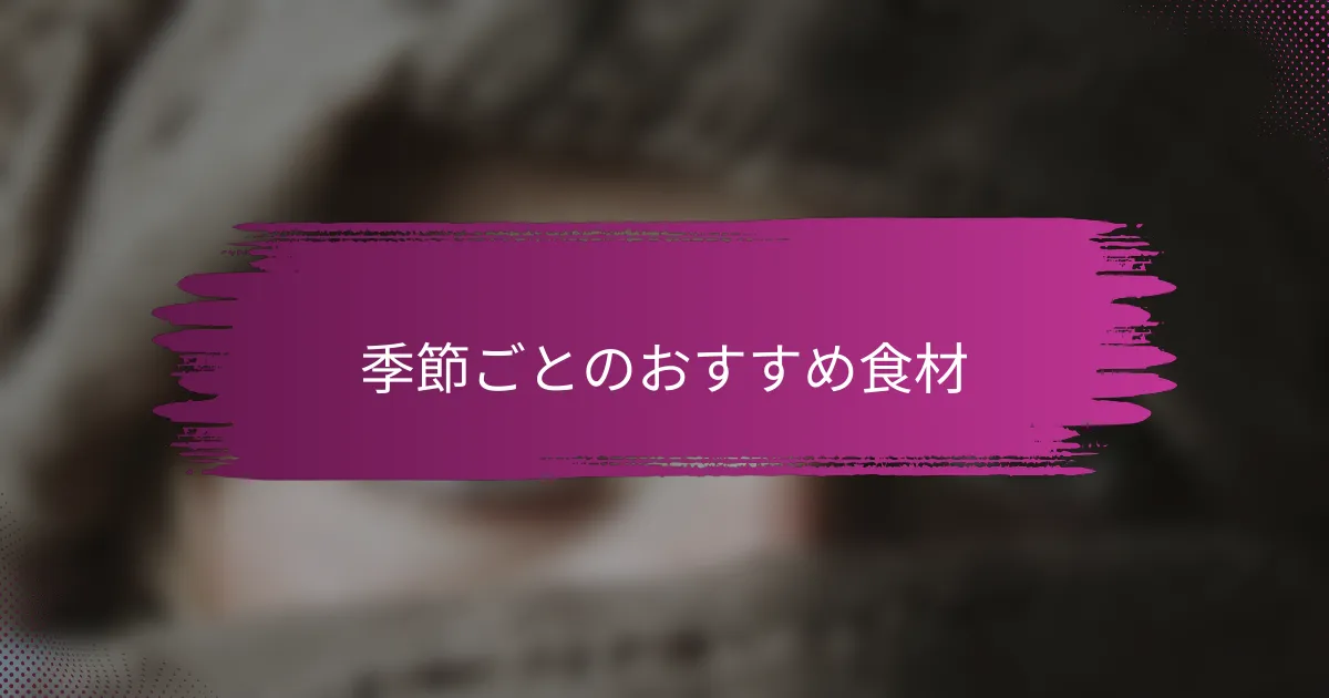 季節ごとのおすすめ食材