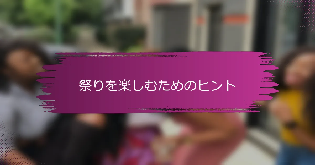 祭りを楽しむためのヒント