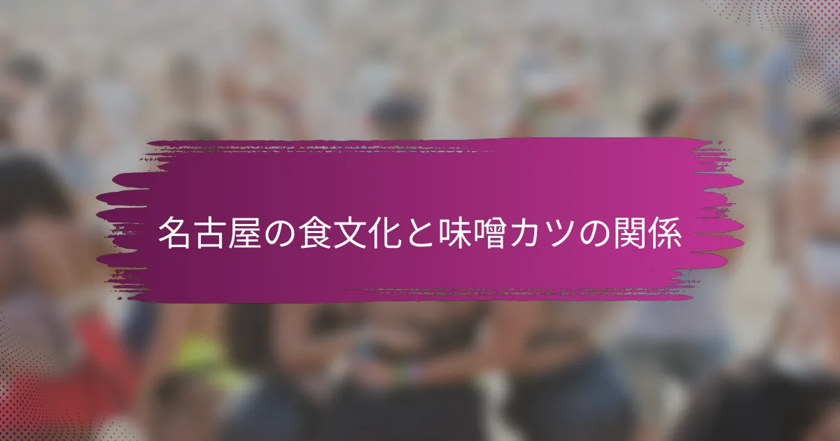 名古屋の食文化と味噌カツの関係