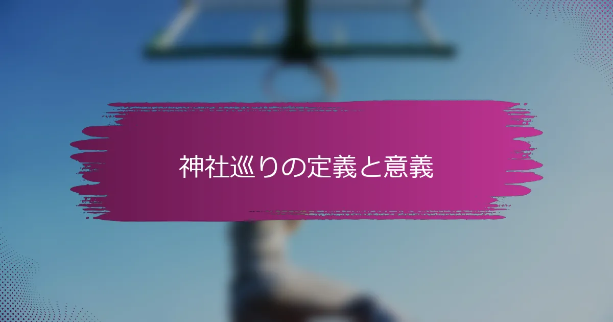 神社巡りの定義と意義