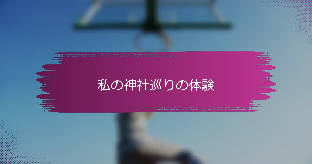 私の神社巡りの体験