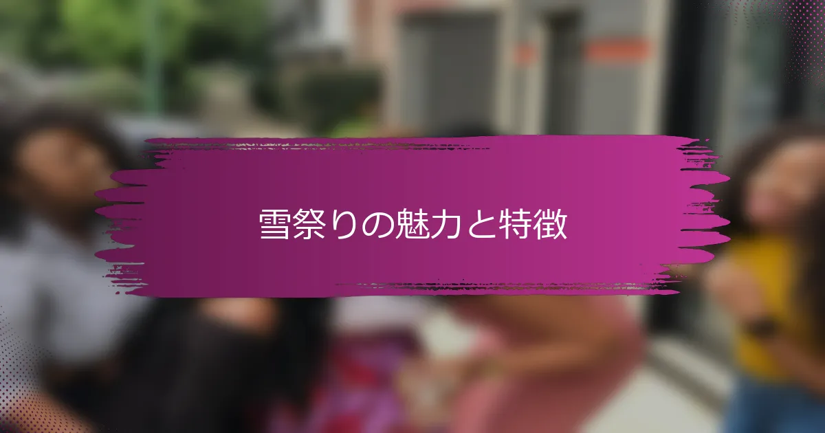 雪祭りの魅力と特徴