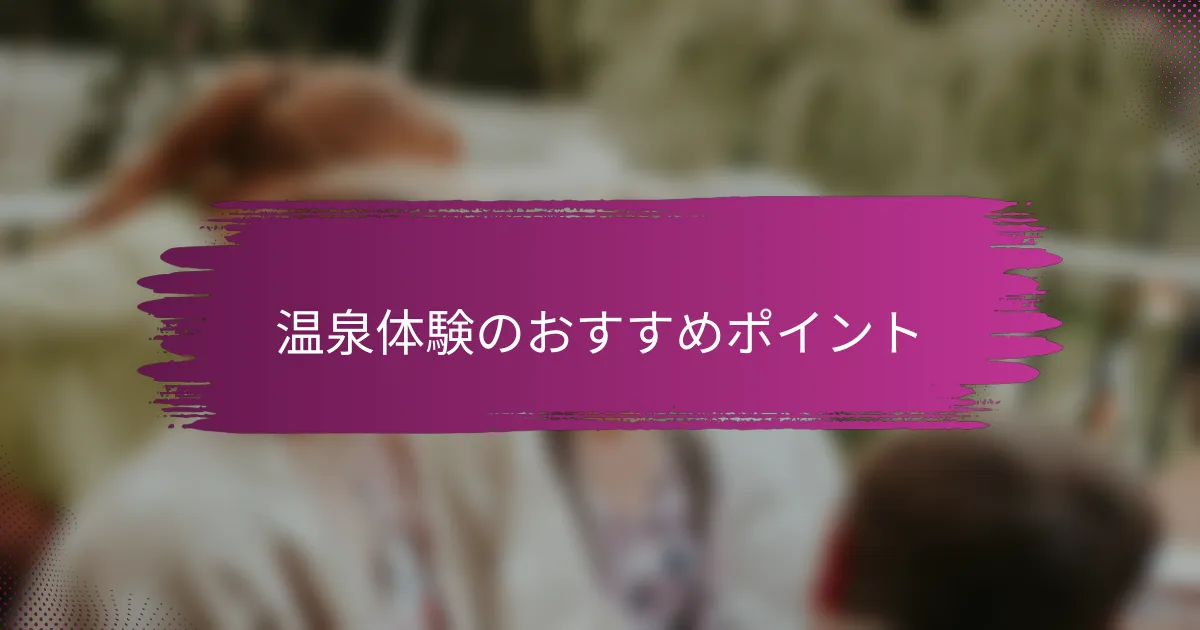 温泉体験のおすすめポイント